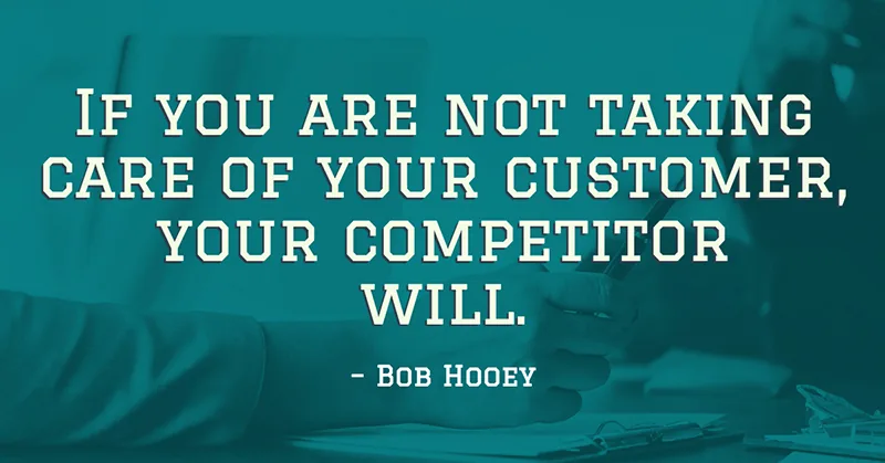 31 Quotes for When Motivation Runs Out image If you are not taking care of your customer, your competitor will. -Bob Hooey