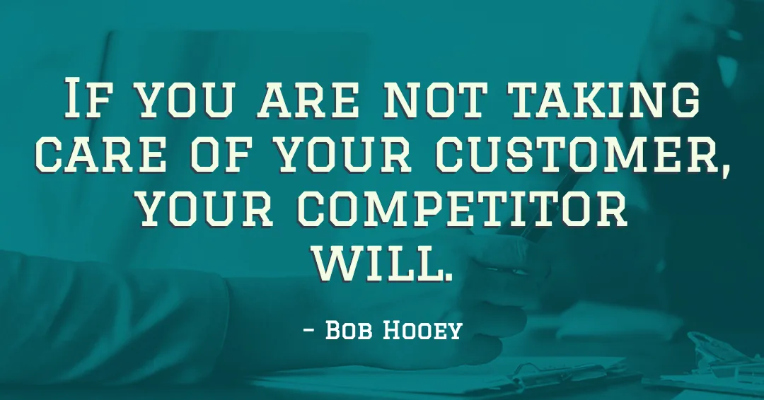 Quotes to Get Through a Manic: Avoid These Costly Mistakes image If you are not taking care of your customer, your competitor will. –Bob Hooey quote