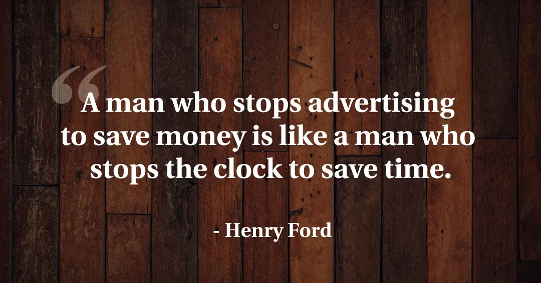 Quotes to Get Through a Manic: Avoid These Costly Mistakes image A man who stops advertising to save money is like a man who stops the clock to save time. –Henry Ford quote