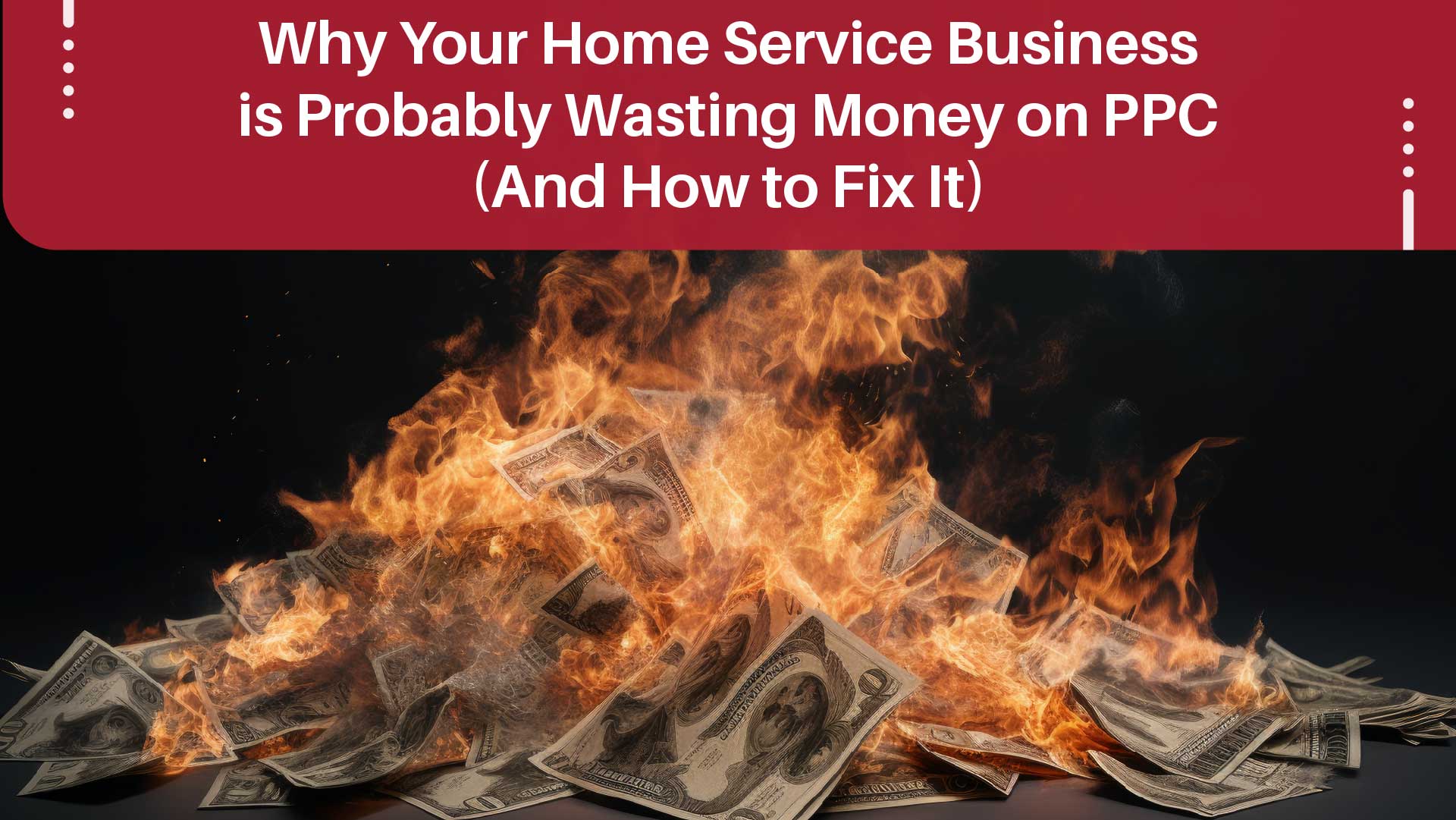 PPC for Home Services: Stop Wasting Your Ad Budget Today