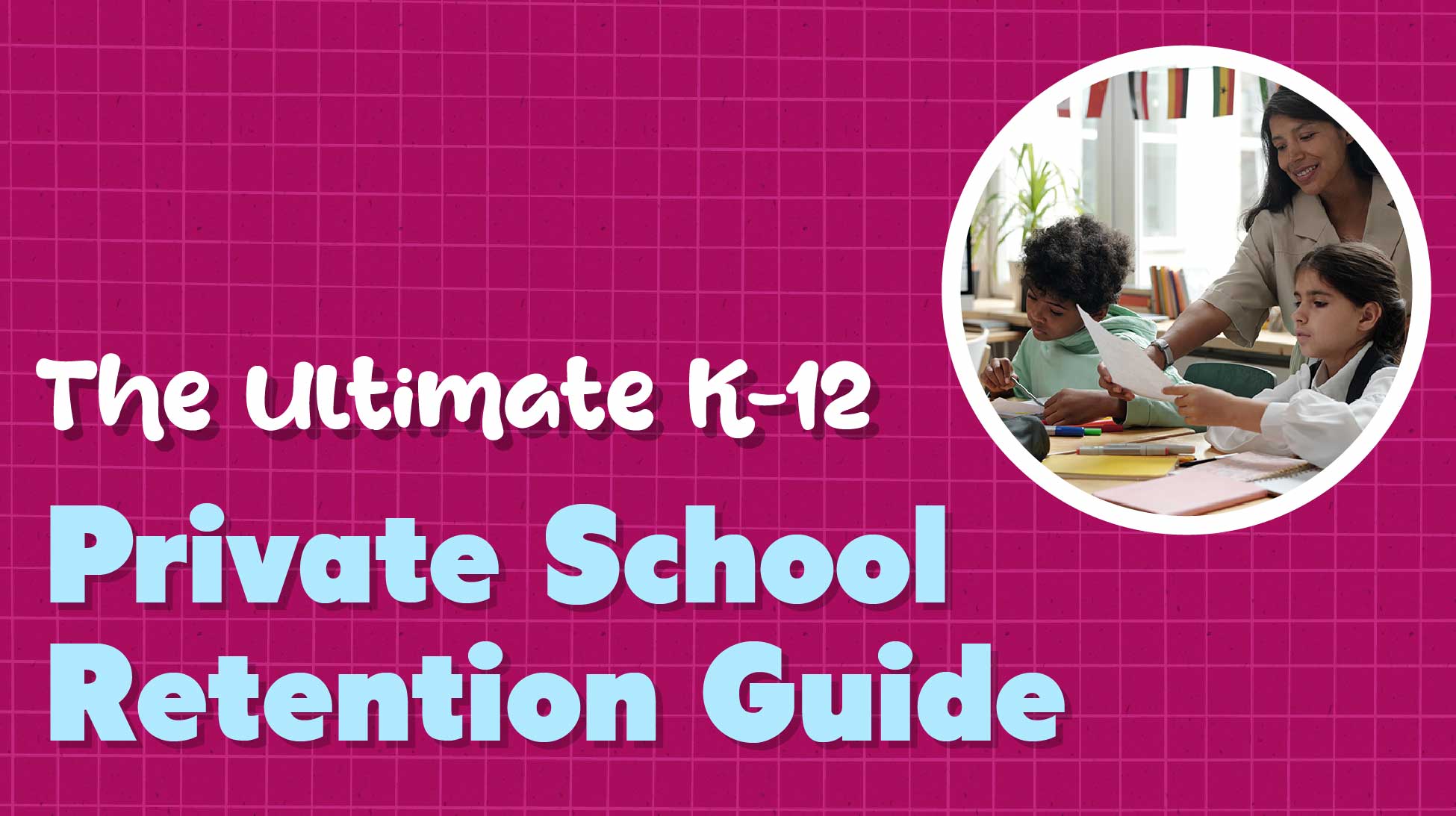 Stop Losing Students: The Ultimate K-12 School Retention Guide