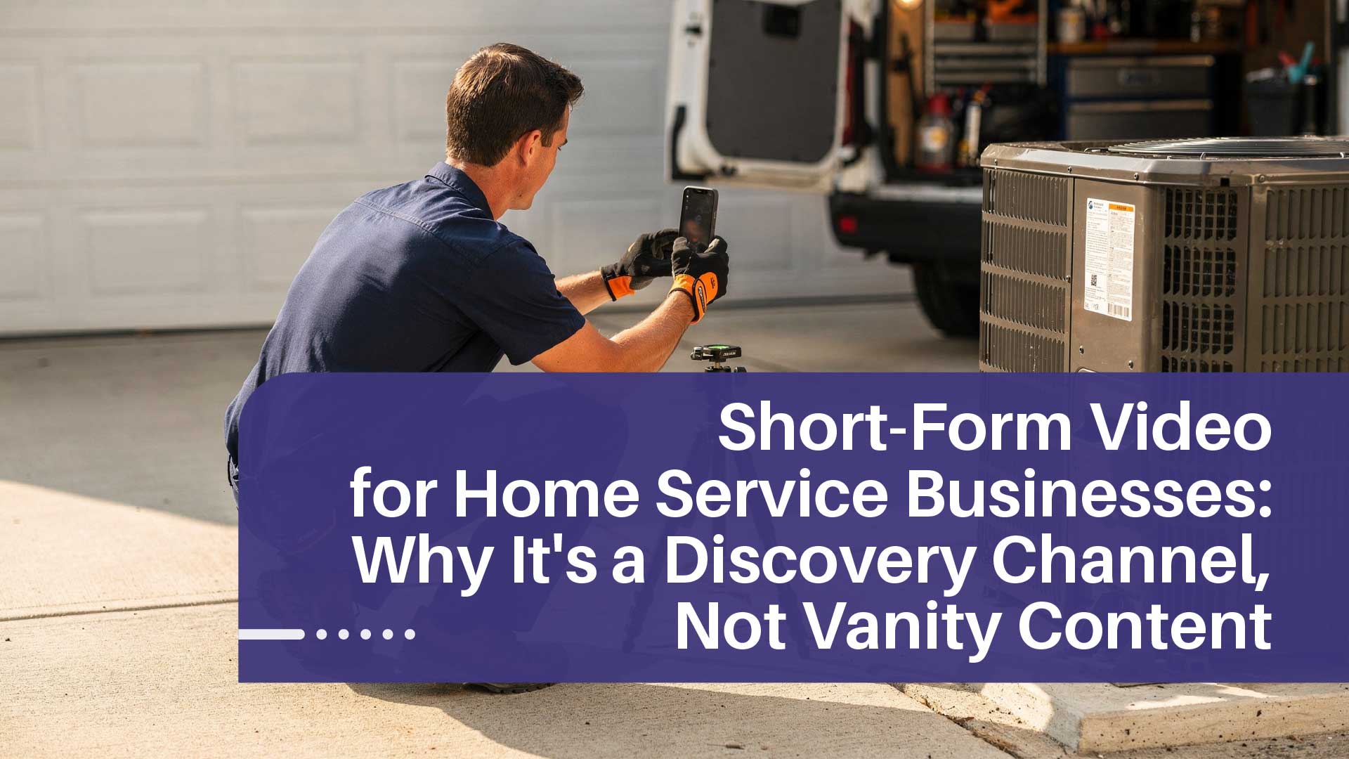 Short-Form Video Is a Discovery Channel for Home Service Businesses, Not Vanity Content