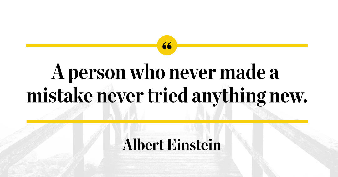 A person who never made a mistake never tried anything new. &ndash;Albert Einstein quote
