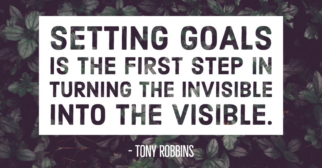 Setting goals is the first step in turning the invisible into the visible. &ndash;Tony Robbins quote