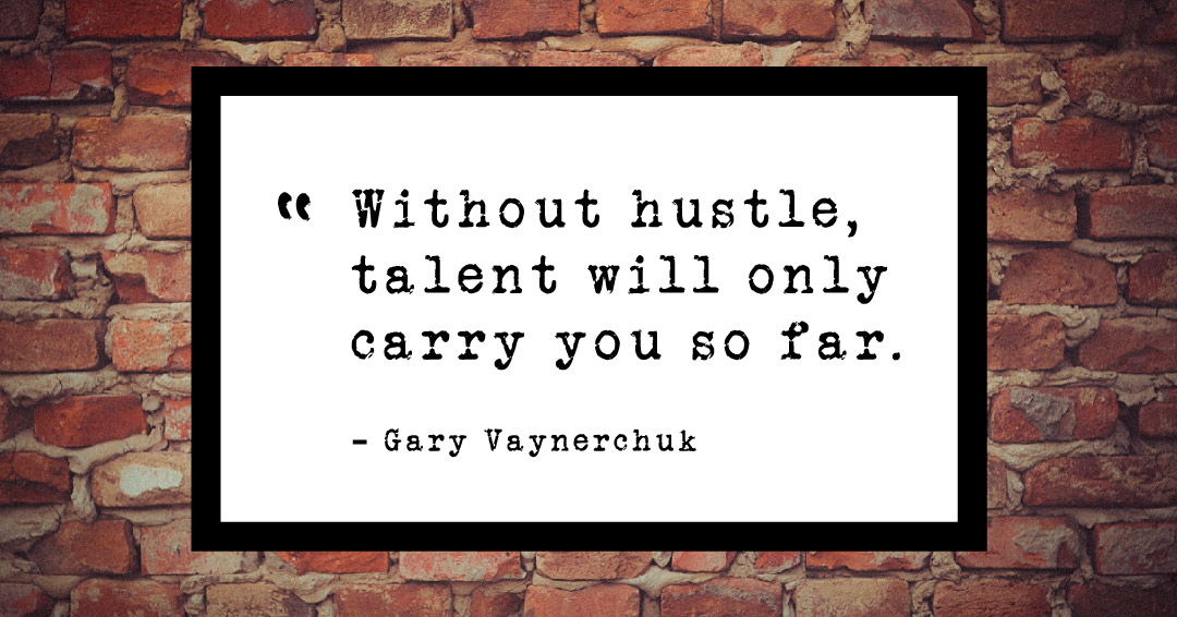 Without hustle, talent will only carry you so far. &ndash;Gary Vaynerchuk quote