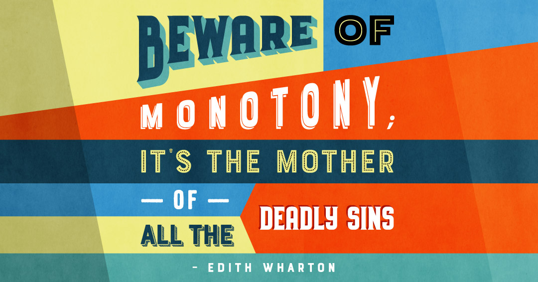 Beware of monotony; it