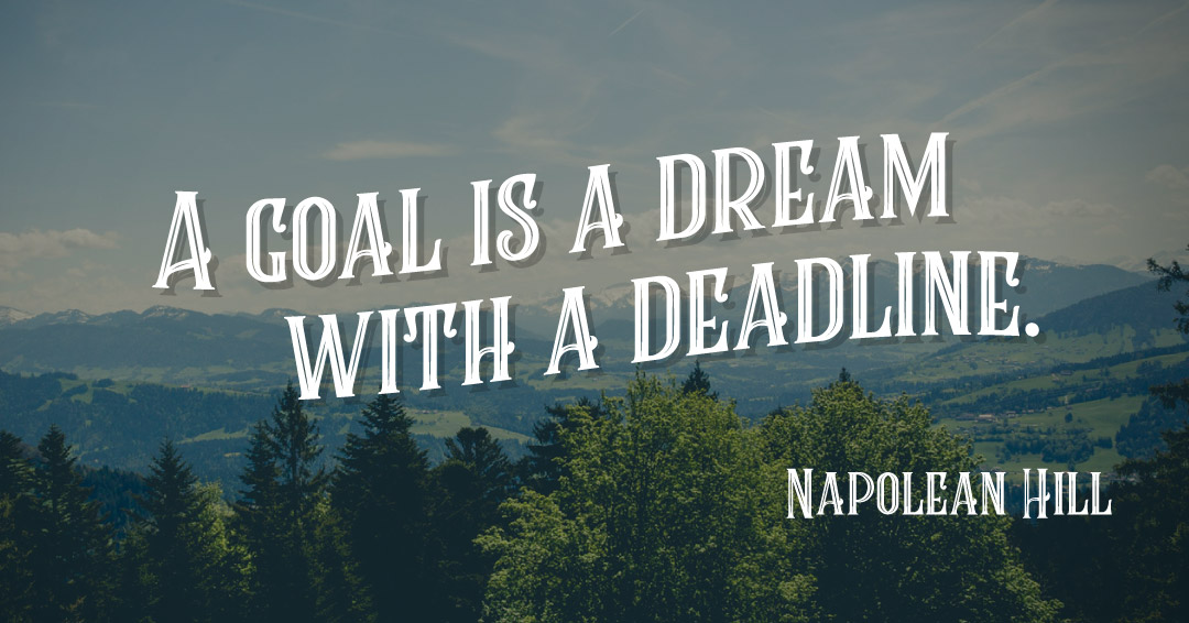 A goal is a dream with a deadline. &ndash;Napolean Hill quote