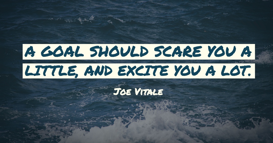 A goal should scare you a little, and excite you a lot. &ndash;Joe Vitale quote