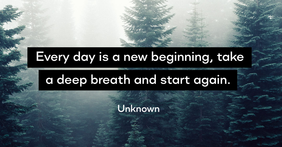 Every day is a new beginning, take a deep breath and start again. &ndash;Unknown quote