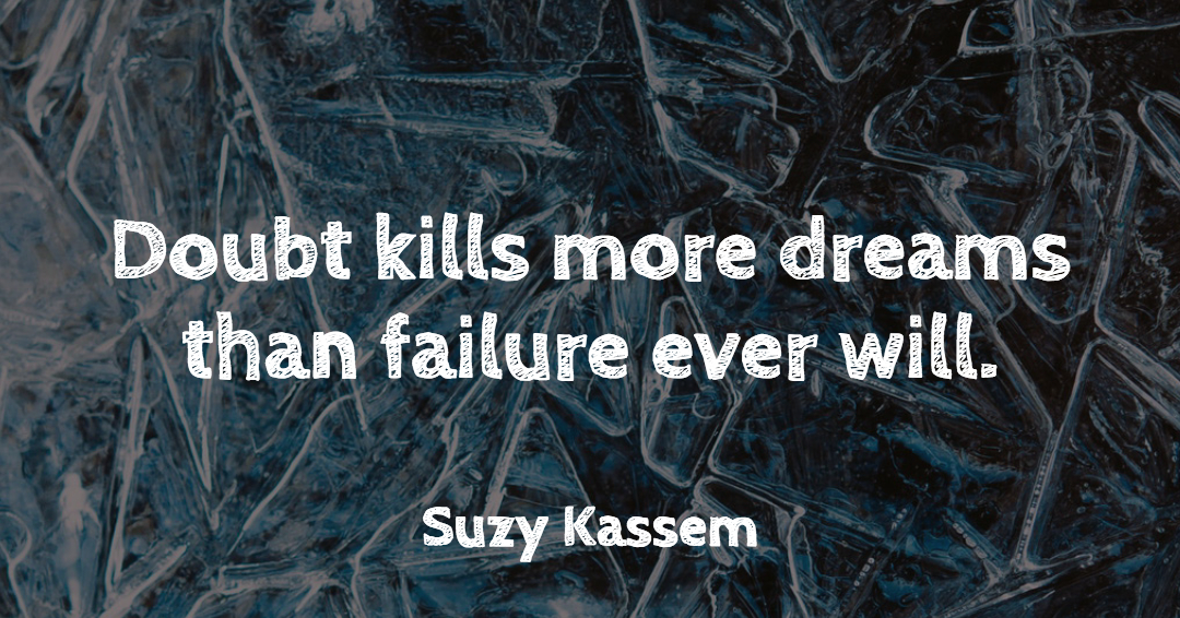 Doubt kills more dreams than failure ever will. &ndash;Suzy Kassem quote