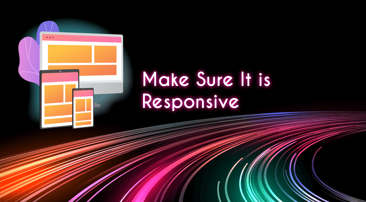 Make Sure It is Responsive or Mobile-Friendly
