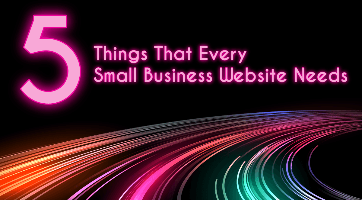 Here Are the Top 5 Basic Things That Every Small Business Website Need