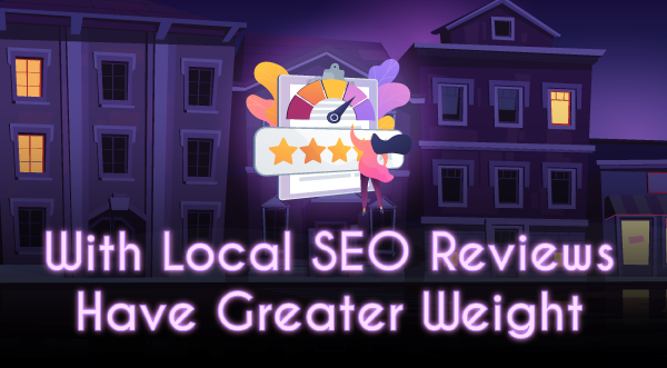 Local SEO Reviews Have Greater Weight