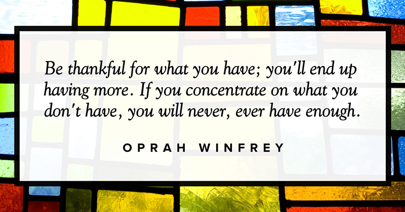 Be thankful for what you have; you
